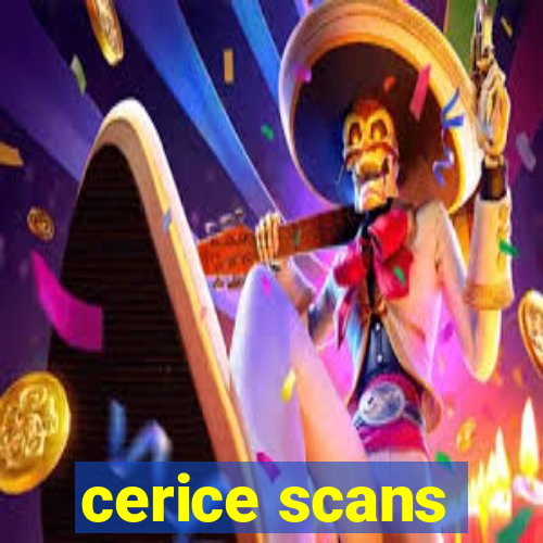 cerice scans